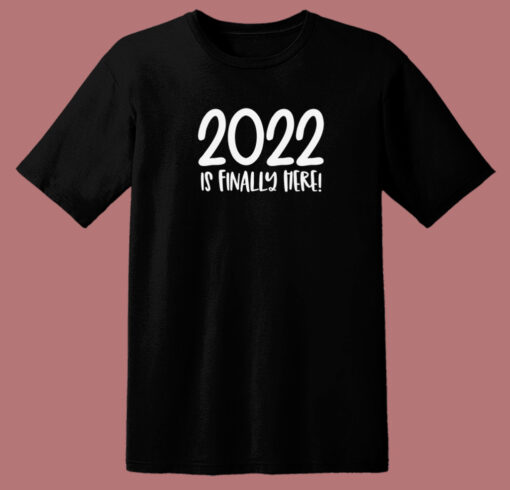 2022 Is Finally Here 80s T Shirt