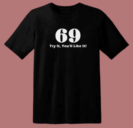 69 Try It You’ll Like It Funny T Shirt Style