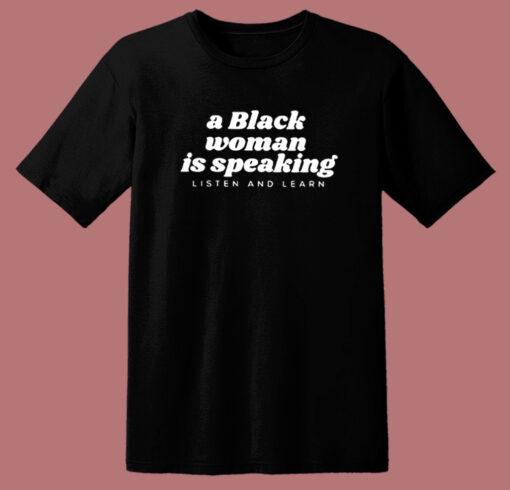 A Black Woman Is Speaking T Shirt Style