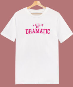 A Little Bit Dramatic T Shirt Style 1