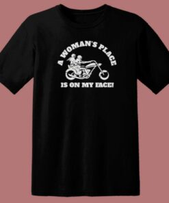 A Woman’s Place Is On My Face T Shirt Style