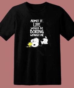 Admit It Life Would Be Boring Without Me Snoopy 80s T Shirt