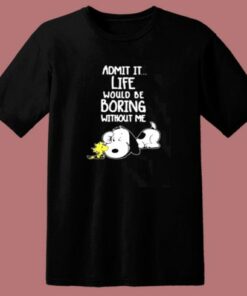 Admit It Life Would Be Boring Without Me Snoopy 80s T Shirt