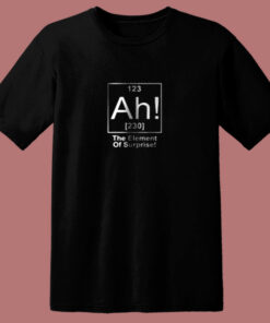 Ah The Element Of Surprise 80s T Shirt