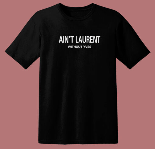 Aint Laurent Without Yves 80s T Shirt