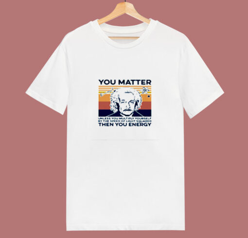 Albert Einstein You Matter Unless You Multiply Yourself 80s T Shirt
