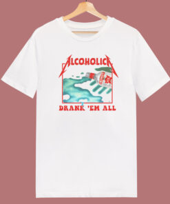 Alcoholica Drank Em All T Shirt Style Alcoholica Drank Em All T Shirt Style