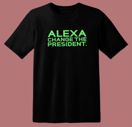 Alexa Change The President T Shirt Style