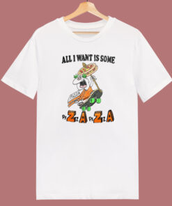 All I Want Is Some Pizza Zaza T Shirt Style