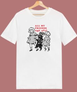 All My Friends Are Evil T Shirt Style 1 All My Friends Are Evil T Shirt Style 2