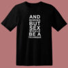 And Boring But Sex Would Be A Technique T Shirt Style