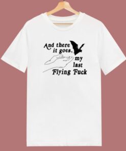 And There It Goes My Last Flying Fuck T Shirt Style 1 And There It Goes My Last Flying Fuck T Shirt Style 2