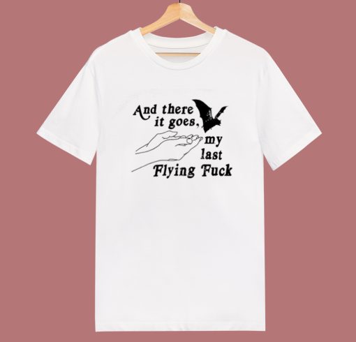 And Three It Goes My Last Flying Fuck T Shirt Style