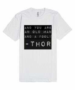 And you are an old man, and a fool Thor Unisex Premium T Shirt Size S,M,L,XL,2XL 2 And you are an old man and a fool Thor Unisex Premium T Shirt Size SMLXL2XL 3