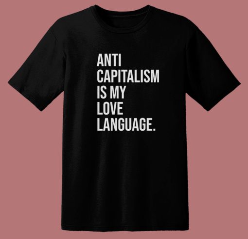 Anti Capitalism Is My Love Language T Shirt Style