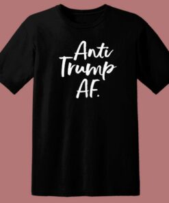 Anti Trump AF T Shirt Style