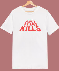Art That Kills T Shirt Style Art That Kills T Shirt Style