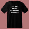 Ask Me About Juggling Lessons T Shirt Style