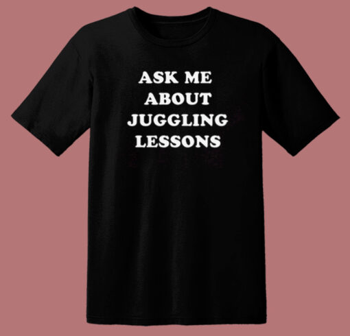 Ask Me About Juggling Lessons T Shirt Style