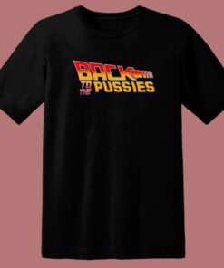 Back To The Pussies T Shirt Style Back To The Pussies T Shirt Style