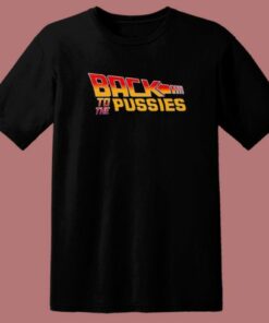 Back To The Pussies T Shirt Style