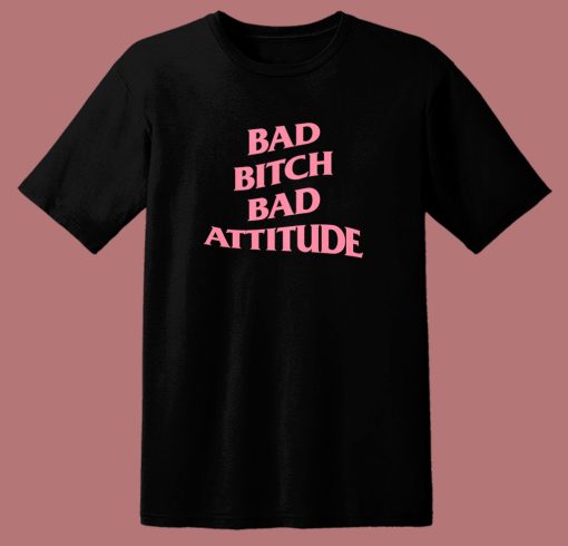 Bad Bitch Bad Attitude Parody T Shirt Style