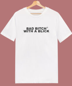 Bad Bitch With A Blick T Shirt Style Bad Bitch With A Blick T Shirt Style