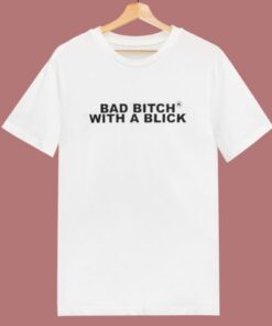 Bad Bitch With A Blick T Shirt Style