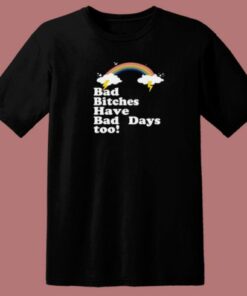Bad Bitches Have Bad Days Too T Shirt Style 1 Bad Bitches Have Bad Days Too T Shirt Style 2