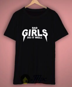 Bad Girls Do it Well T Shirt Bad Girls Do it Well T Shirt