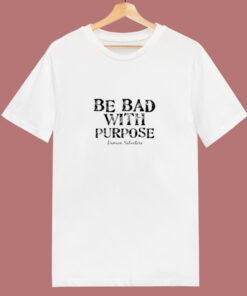Be Bad With Purpose 80s T Shirt Be Bad With Purpose 80s T Shirt