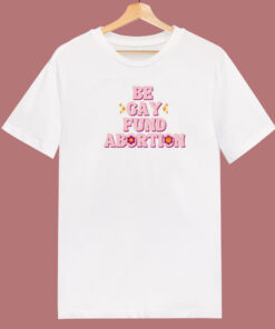Be Gay Fund Abortion Queer And Trans T Shirt Style 1