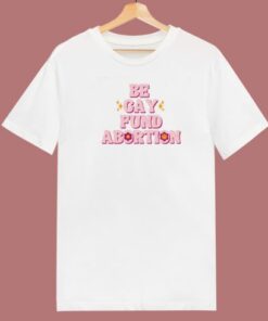Be Gay Fund Abortion Queer And Trans T Shirt Style 1 Be Gay Fund Abortion Queer And Trans T Shirt Style 2