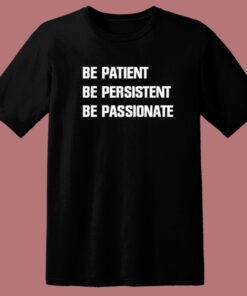 Be Patient Persistent Passionate T Shirt Style