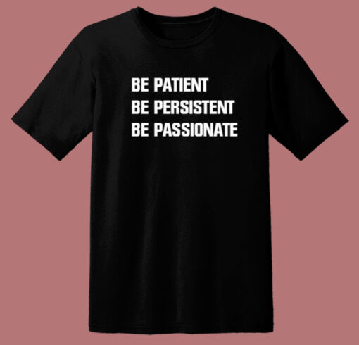 Be Patient Persistent Passionate T Shirt Style