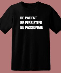 Be Patient Persistent Passionate T Shirt Style