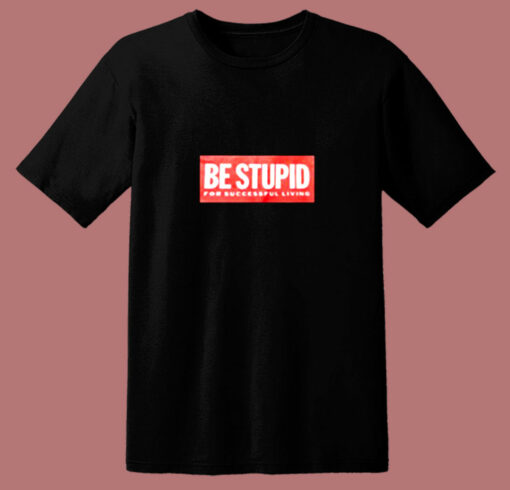 Be Stupid For Successful Living 80s T Shirt