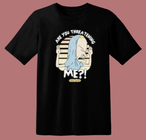 Beavis Are You Threatening Me T Shirt Style
