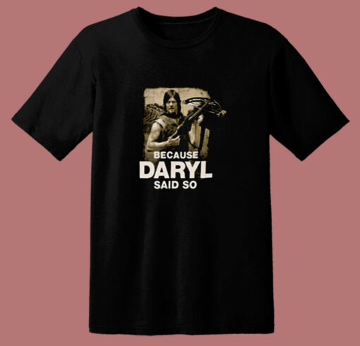 Because Daryl Said So Walking Dead 80s T Shirt