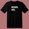 Because Kids T Shirt Style