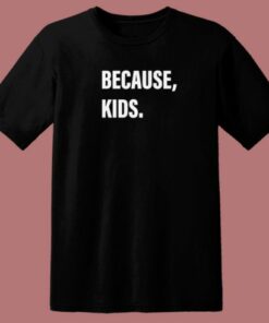 Because Kids T Shirt Style 1 Because Kids T Shirt Style 2