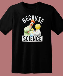 Because Science Muppets T Shirt Style Because Science Muppets T Shirt Style