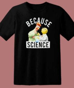 Because Science Muppets T Shirt Style