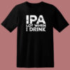 Beer IPA Lot When I Drink T Shirt Style
