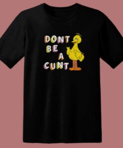 Big Bird Don’t Be A Cunt T Shirt Style