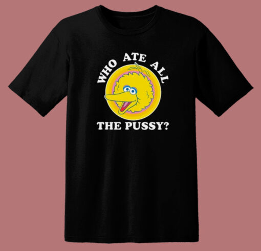 Big Bird Who Ate All The Pussy T Shirt Style