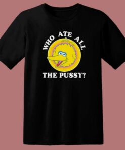 Big Bird Who Ate All The Pussy T Shirt Style