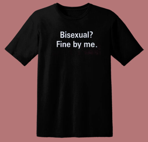 Bisexual Fine By Me T Shirt Style On Sale