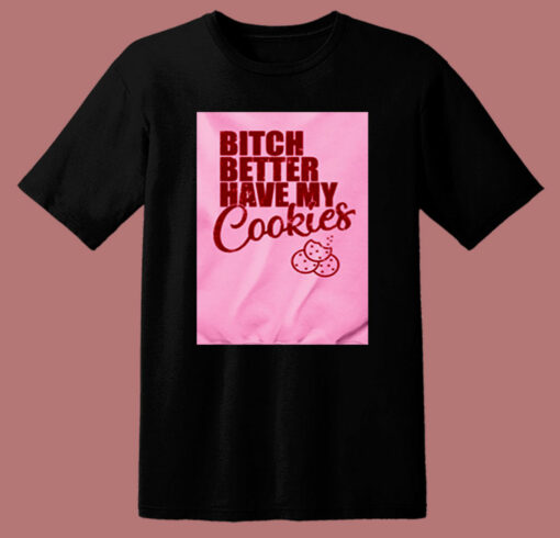 Bitch Better Have My Cookies Naughty Girl 80s T Shirt