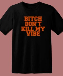 Bitch Dont Kill My Vibe T Shirt Style